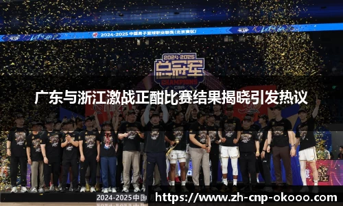 广东与浙江激战正酣比赛结果揭晓引发热议