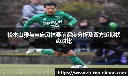 松本山雅与甲府风林赛前深度分析及双方近期状态对比
