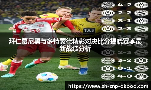 拜仁慕尼黑与多特蒙德精彩对决比分揭晓赛季最新战绩分析