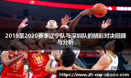 2019至2020赛季辽宁队与深圳队的精彩对决回顾与分析