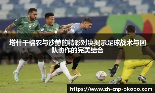 塔什干棉农与沙赫的精彩对决揭示足球战术与团队协作的完美结合