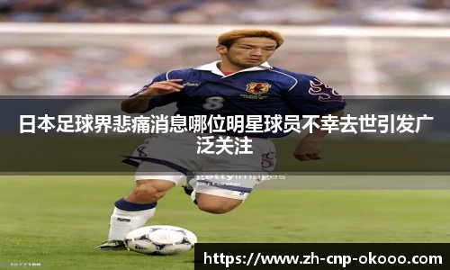 日本足球界悲痛消息哪位明星球员不幸去世引发广泛关注