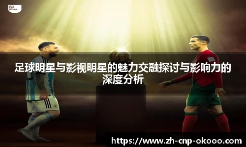 足球明星与影视明星的魅力交融探讨与影响力的深度分析